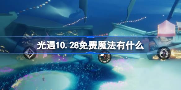 光遇10.28免费魔法有什么 光遇10月28日免费魔法收集攻略