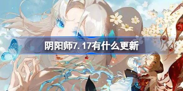 阴阳师7.17有什么更新 阴阳师7月17日更新内容介绍