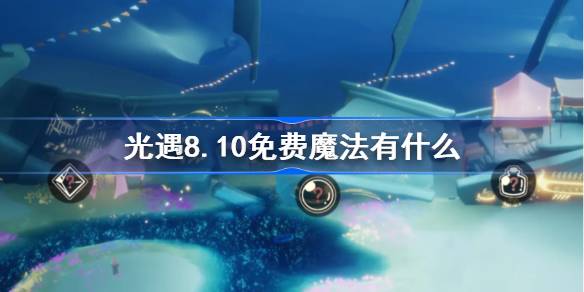 光遇8.10免费魔法有什么 光遇8月10日免费魔法收集攻略