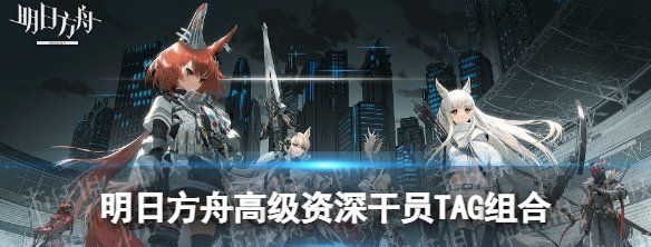 明日方舟高级资深干员tag组合表 2024最新一览