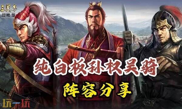 三国志战略版S2赛季孙权配队推荐 S2赛季孙权阵容搭配