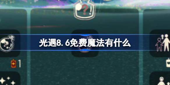 光遇8.6免费魔法有什么 光遇8月6日免费魔法收集攻略