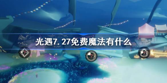 光遇7.27免费魔法有什么 光遇7月27日免费魔法收集攻略