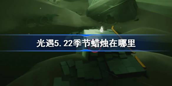 光遇5.22季节蜡烛在哪里 光遇5月22日季节蜡烛位置攻略