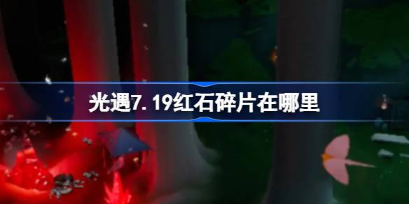 光遇7.19红石碎片在哪里 光遇7月19日红石碎片位置攻略