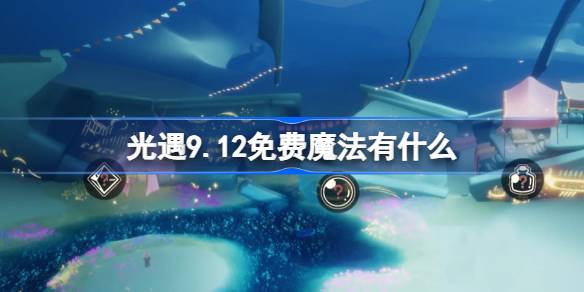 光遇9.12免费魔法有什么 光遇9月12日免费魔法收集攻略