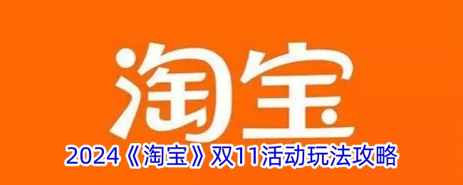 2024《淘宝》双11活动玩法攻略