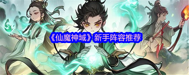 《仙魔神域》新手阵容推荐