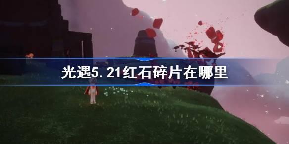 光遇5.21红石碎片在哪里 光遇5月21日红石碎片位置攻略