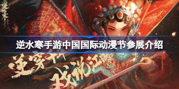 逆水寒手游中国国际动漫节参展介绍 逆水寒手游杭州白马湖漫展介绍