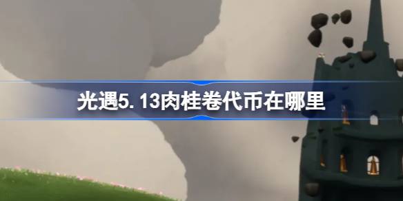 光遇5.13肉桂卷代币在哪里 光遇5月13日大耳狗联动代币收集攻略