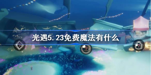 光遇5.23免费魔法有什么 光遇5月23日免费魔法收集攻略