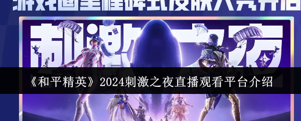 《和平精英》2024刺激之夜直播观看平台介绍