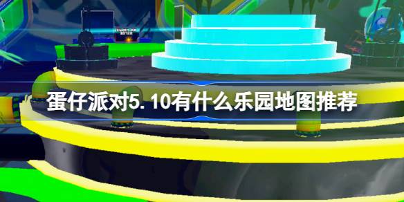 蛋仔派对5.10有什么乐园地图推荐 蛋仔派对5月10日乐园地图推荐