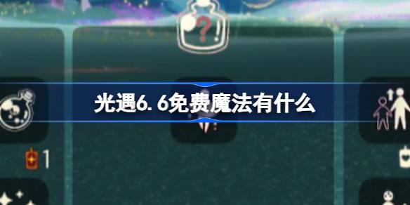 光遇6.6免费魔法有什么 光遇6月6日免费魔法收集攻略