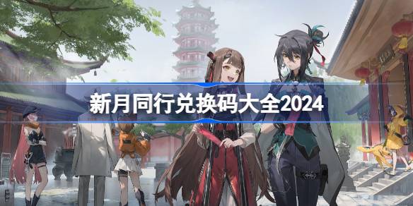 《新月同行》兑换码大全2024