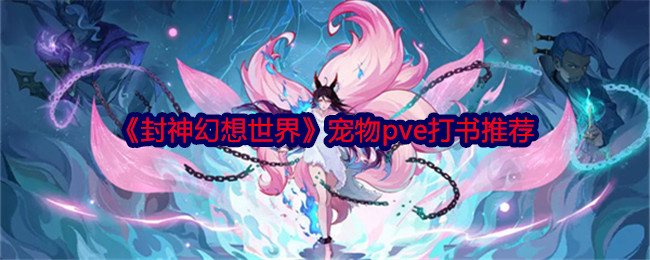 《封神幻想世界》宠物pve打书推荐