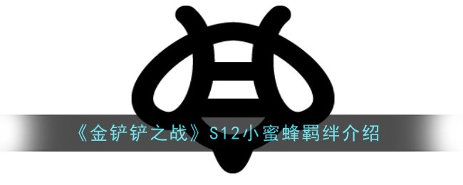 金铲铲之战S12小蜜蜂羁绊怎么样-金铲铲之战S12小蜜蜂羁绊介绍