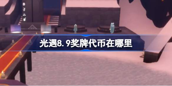 光遇8.9奖牌代币在哪里 光遇8月9日运动会代币收集攻略