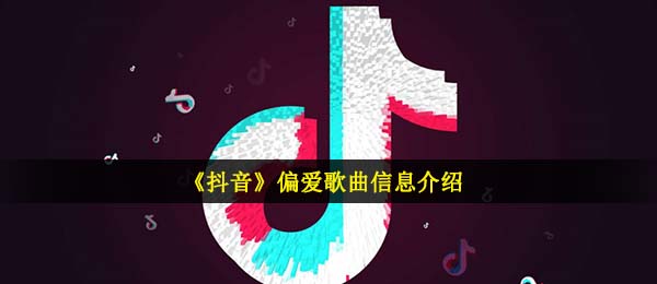 《抖音》偏爱歌曲信息介绍