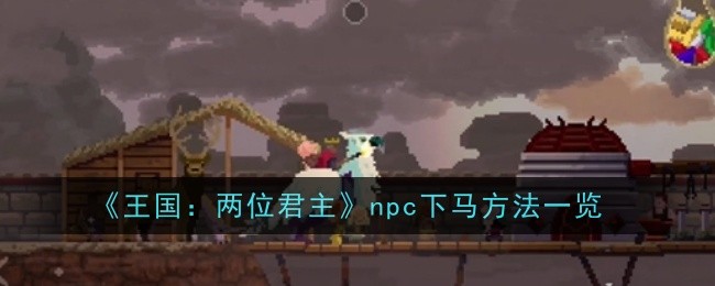 《王国：两位君主》npc下马方法一览