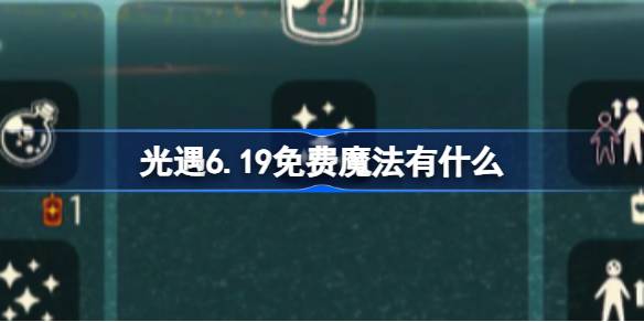 光遇6.19免费魔法有什么 光遇6月19日免费魔法收集攻略