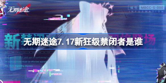 无期迷途7.17新狂级禁闭者是谁 无期迷途7月17日新狂级角色介绍