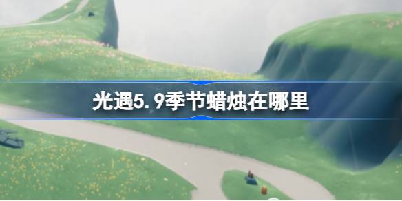 光遇5.9季节蜡烛在哪里 光遇5月9日季节蜡烛位置攻略