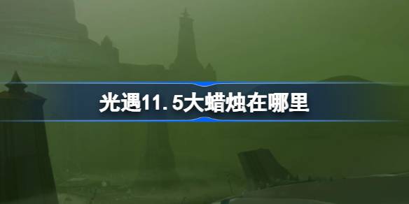 光遇11.5大蜡烛在哪里 光遇11月5日大蜡烛位置攻略