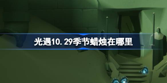 光遇10.29季节蜡烛在哪里 光遇10月29日季节蜡烛位置攻略