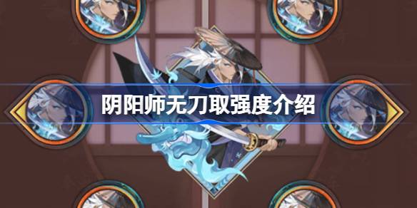 《阴阳师》新御魂无刀取效果怎么样