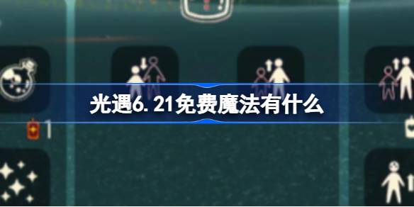 光遇6.21免费魔法有什么 光遇6月21日免费魔法收集攻略