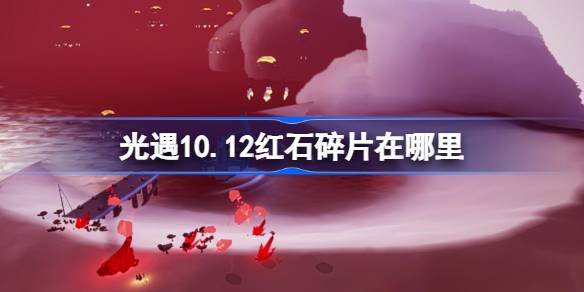 光遇10.12红石碎片在哪里 光遇10月12日红石碎片位置攻略