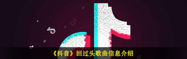 《抖音》回过头歌曲信息介绍