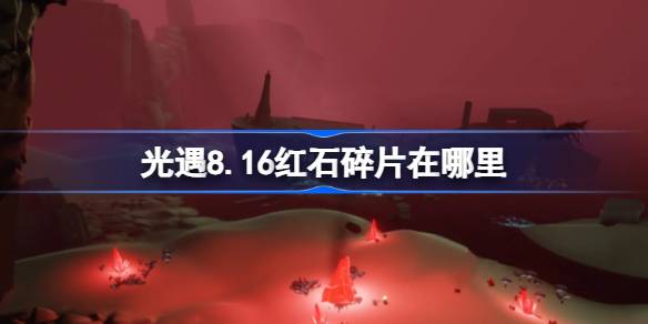 光遇8.16红石碎片在哪里 光遇8月16日红石碎片位置攻略