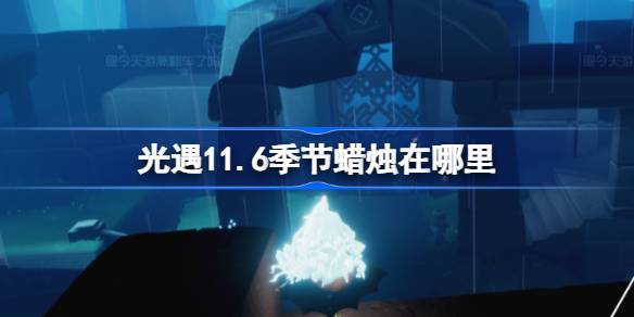 光遇11.6季节蜡烛在哪里 光遇11月6日季节蜡烛位置攻略