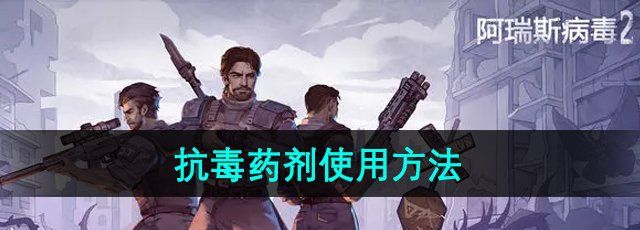 《阿瑞斯病毒2》抗毒药剂使用方法