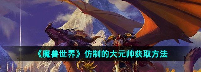 《魔兽世界》仿制的大元帅获取方法