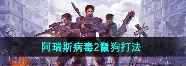 《阿瑞斯病毒2》鬣狗打法介绍