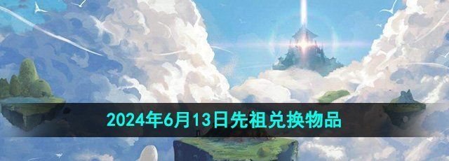 《光遇》2024年6月13日先祖兑换物品