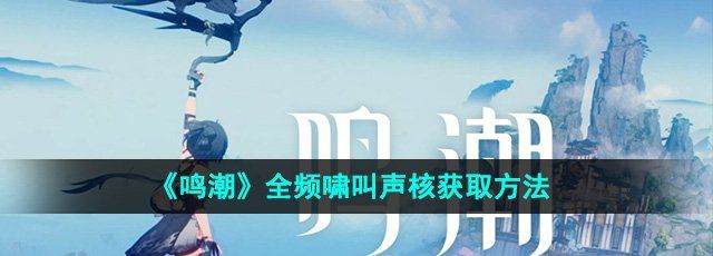 《鸣潮》全频啸叫声核获取方法