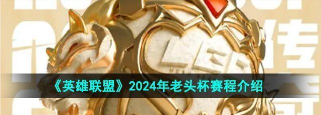 《英雄联盟》2024年老头杯赛程介绍