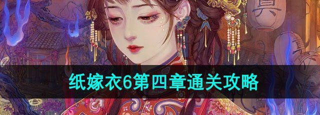 《纸嫁衣6》无间梦境千秋魇第四章迷失通关攻略