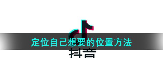 《抖音》定位自己想要的位置方法