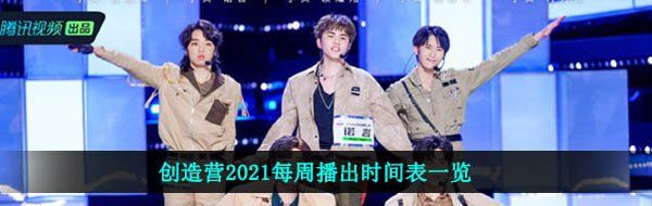 创造营2021每周播出时间表一览