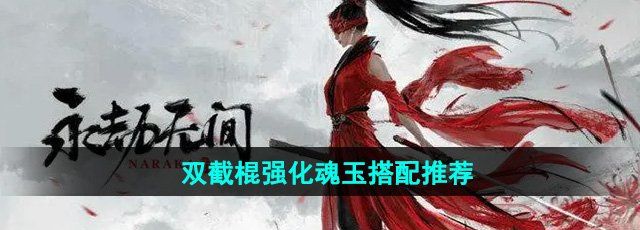 《永劫无间手游》双截棍强化魂玉搭配推荐