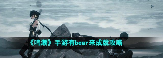 《鸣潮》手游有bear来成就攻略