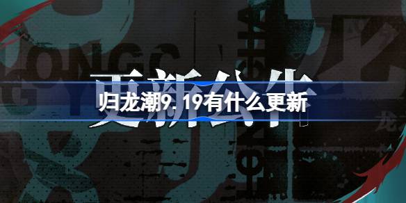 归龙潮9.19有什么更新 归龙潮9月19日更新内容介绍