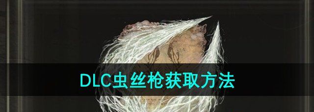 《艾尔登法环》DLC虫丝枪获取方法