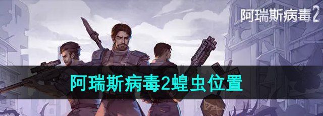 《阿瑞斯病毒2》蝗虫位置一览